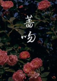 蔷吻(高干 1v1)雪栗籽